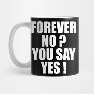 FOREVER NO? YOU SAY YES! Mug